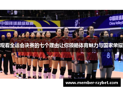 观看全运会决赛的七个理由让你领略体育魅力与国家荣耀 观看全运会决赛的七个理由让你领略体育魅力与国家荣耀