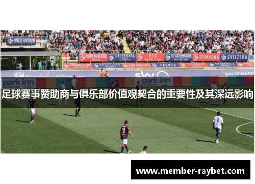 足球赛事赞助商与俱乐部价值观契合的重要性及其深远影响 足球赛事赞助商与俱乐部价值观契合的重要性及其深远影响