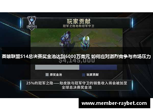 英雄联盟S14总决赛奖金池达到6000万美元 如何应对激烈竞争与市场压力