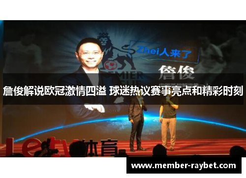 詹俊解说欧冠激情四溢 球迷热议赛事亮点和精彩时刻 詹俊解说欧冠激情四溢 球迷热议赛事亮点和精彩时刻